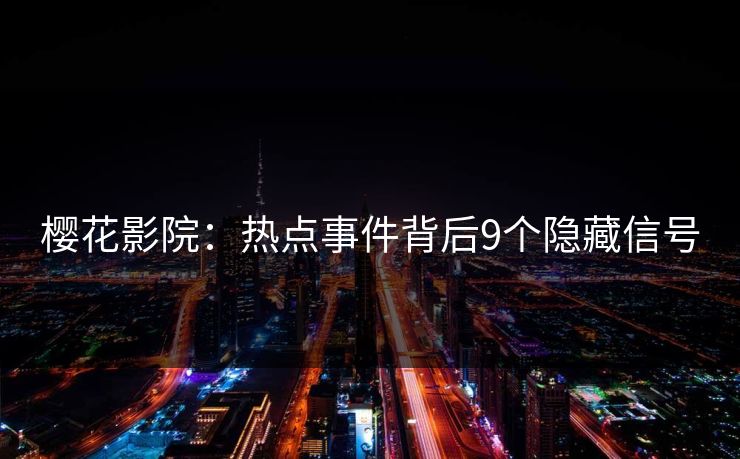 樱花影院：热点事件背后9个隐藏信号